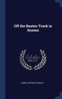 Off the Beaten Track in Sussex (Classic Reprint) 1015702554 Book Cover