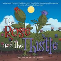 The Rose and the Thistle: A Charming Christian Children’s Story Suitable for Sunday School Instruction As Well As a Touching Bedtime Story 1973635178 Book Cover