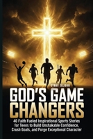 God's Game Changers: 40 Faith Fueled Inspirational Sports Stories for Teens to Build Unshakable Confidence, Crush Goals, and Forge Exceptional Character (The Called Teen) 1956493573 Book Cover