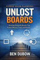 Unlost Boards: Working boards that protect mission, trust, and results (A Harbor House Playbook for Non-Profits) B0GWTQHC16 Book Cover