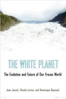 White Planet: The Evolution and Future of Our Frozen World 0691173478 Book Cover