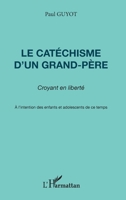 Le catéchisme d'un grand-père, croyant en liberté: A l'intention des enfants et adolescents de ce temps (French Edition) 274751059X Book Cover