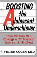 Boosting the Adolescent Underachiever: How Busy Parents Can Unlock their Teenager's Potential 0738206180 Book Cover