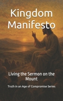 Kingdom Manifesto: Living the Sermon on the Mount (Truth in an Age of Compromise) B0FHG1289N Book Cover
