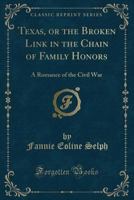 Texas, or the Broken Link in the Chain of Family Honors: A Romance of the Civil War (Classic Reprint) 1165099632 Book Cover