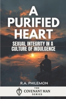 A Purified Heart: Sexual Integrity in a Culture of Indulgence (The Covenant Man) B0G4RK9DQ8 Book Cover