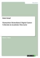 Humanities Remediated: Digital Games Criticism in Academic Discourse 3656638861 Book Cover