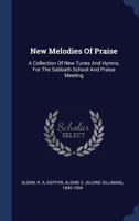 New Melodies of Praise: A Collection of New Tunes and Hymns, for the Sabbath School and Praise Meeting 1340470268 Book Cover