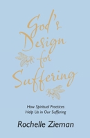 God's Design for Suffering: How Spiritual Practices Help Us in Our Suffering 1664278230 Book Cover