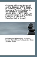 Obituary Addresses Delivered on the Occasion of the Death of the Hon. John C. Calhoun: A Senator of South Carolina, in the Senate of the United States 0526525061 Book Cover
