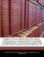 Defective products: will criminal penalties ensure corporate accountability? 1240520298 Book Cover