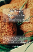 Air Fryer Recipes for Beginners: Easy and Tasty Low-Fat Recipes to Cook at Home with Your Air Fryer on a Budget 1801932778 Book Cover