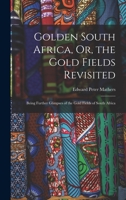 Golden South Africa, Or, the Gold Fields Revisited: Being Further Glimpses of the Gold Fields of South Africa 1019030747 Book Cover