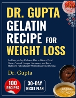 Dr. Gupta Gelatin Recipe for Weight Loss: An Easy 30-Day Fullness Plan to Silence Food Noise, Control Hunger Hormones, and Burn Stubborn Fat Naturally Without Extreme Dieting B0GZK76771 Book Cover