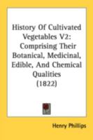 History Of Cultivated Vegetables V2: Comprising Their Botanical, Medicinal, Edible, And Chemical Qualities 1164672150 Book Cover