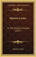 Marion Lester; or, The Mother's Mistake 0548574030 Book Cover