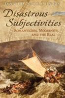 Disastrous Subjectivities: Romaniticism, Modernity, and the Real 1487506147 Book Cover