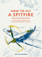 How To Fly A Spitfire: A Nut-and-Bolt Guide to the World's Greatest Aircraft 1836009798 Book Cover
