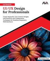 Ultimate UI/UX Design for Professionals: Create Impactful, User-Centric Designs with Research and Collaboration Techniques for Seamless Responsive Web Interfaces (English Edition) B0DR15X1CW Book Cover