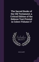 The Sacred Books of the Old Testament; A Critical Edition of the Hebrew Text Printed in Colors Volume 17 1356157084 Book Cover