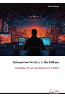 Information Warfare in the Balkans: Narrative, Actors and Impact on Politics 9999350968 Book Cover