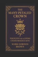 The Many-Petaled Crown: Polygyny as a Living Chaos Magic Rite B0FRTT6FDL Book Cover