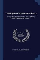 Catalogue of a Hebrew Library: Being the Collection, With a few Additions, of the Late Joshua I. Cohen ... 1376851148 Book Cover