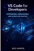 VS CODE FOR DEVELOPERS: Extensions, Debugging, and Workflow Mastery B0GFVZVTVJ Book Cover