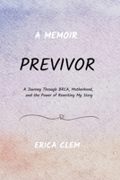 Previvor: A Journey Through BRCA, Motherhood, and the Power of Rewriting My Story B0FRB2RTH9 Book Cover