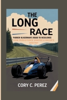 THE LONG RACE: Parker Kligerman's Road to Resilience - How persistence shaped a racer's destiny” B0FSL6FX17 Book Cover