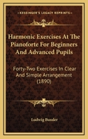 Harmonic Exercises at the Pianoforte for Beginners and Advanced Pupils: Forty-Two Exercises in Clea 1104758792 Book Cover