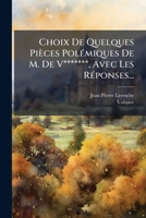 Choix De Quelques Pièces Polémiques De M. De V*******, Avec Les Réponses... 1246664860 Book Cover