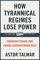 How Tyrannical Regimes Lose Power: Breaking Chains and Ending Authoritarian Rule B0F8V1FRTZ Book Cover