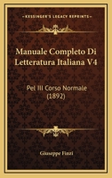 Manuale Completo Di Letteratura Italiana V4: Pel III Corso Normale (1892) 1167703898 Book Cover