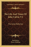 The Life And Times Of John Calvin V2: The Great Reformer 1163120529 Book Cover