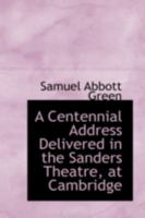 A Centennial Address Delivered in the Sanders Theatre, at Cambridge 1144149703 Book Cover