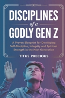 Disciplines of a Godly Gen Z: A Proven Blueprint for Developing Self-Discipline, Integrity, and Spiritual Strength in the Next Generation B0DVQW2J5G Book Cover