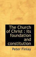 The Church Of Christ: Its Foundation And Constitution... 111772798X Book Cover