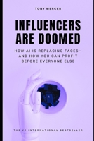 Influencers Are Doomed: How AI Is Replacing Faces—and How You Can Profit Before Everyone Else B0GGRGJDGZ Book Cover