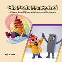 Mix Feels Frustrated: A Children’s Book About Frustration, Perseverance, and Emotional Skills (Social Emotional Learning for Kids) (The Shape Squad Series) 1919532897 Book Cover
