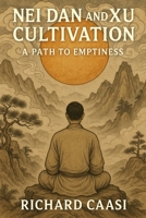 NEI DAN AND XU CULTIVATION: THE PATH TO EMPTINESS (Mind Body Biohacking) B0F6DFS8J6 Book Cover