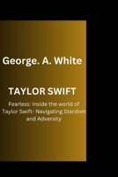 TAYLOR SWIFT: Fearless: Inside the world of Taylor Swift: Navigating Stardom and Adversity B0CVM3TVVR Book Cover