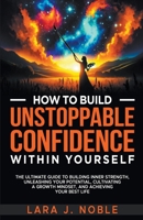 How to Build Unstoppable Confidence Within Yourself B0CK81LSWD Book Cover