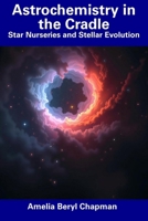Astrochemistry in the Cradle: Star Nurseries and Stellar Evolution B0DYH76SPJ Book Cover
