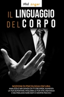 Il Linguaggio del Corpo: Nozioni di Psicologia Oscura: Analizza e Influenza Chi Ti Circonda, Aumenta la Tua Autostima, Migliora la Tua Vita, Individua e Neutralizza Narcisisti e Vampiri Psichici B087617N1B Book Cover