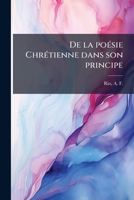 de la Po�sie Chr�tienne Dans Son Principe, Dans Sa Mati�re Et Dans Ses Formes: Forme de l'Art, Peinture (Classic Reprint) 1142226476 Book Cover