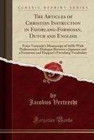 The articles of Christian instruction in Favorlang-Formosan, Dutch and English, from Vertrecht's manuscript of 1650: with Psalmanazar's dialogue ... Formosan, and Happart's Favorlang vocabulary 9353867835 Book Cover