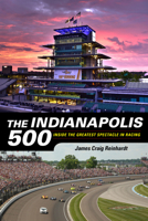 The Indianapolis 500: Inside the Greatest Spectacle in Racing 1684350743 Book Cover