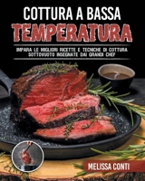 Cottura a Bassa Temperatura: Impara le migliori ricette e tecniche di cottura sottovuoto insegnate dai grandi chef B08VCL54YZ Book Cover
