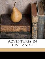 Adventures in Hiveland .. 1346836779 Book Cover